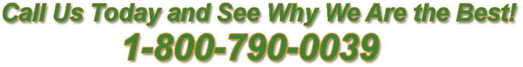 Call us today and see why we are the best! 1-800-790-0039